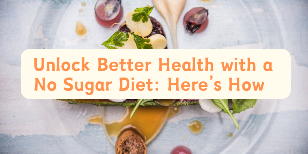 Unlock Better Health with a No Sugar Diet: Here’s How