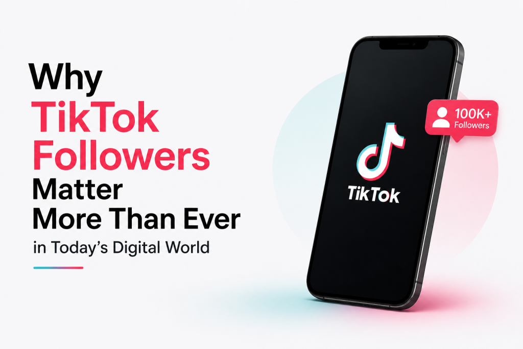 Why TikTok Followers Matter More Than Ever in Today’s Digital World Why TikTok Followers Matter More Than Ever in Today's Digital World
